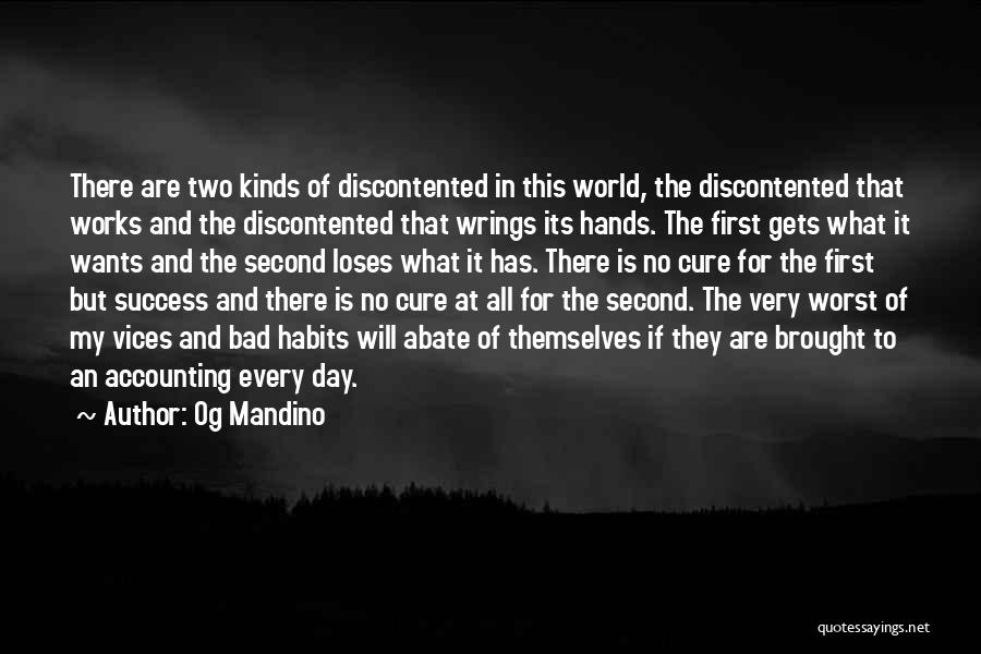 Og Mandino Quotes: There Are Two Kinds Of Discontented In This World, The Discontented That Works And The Discontented That Wrings Its Hands.