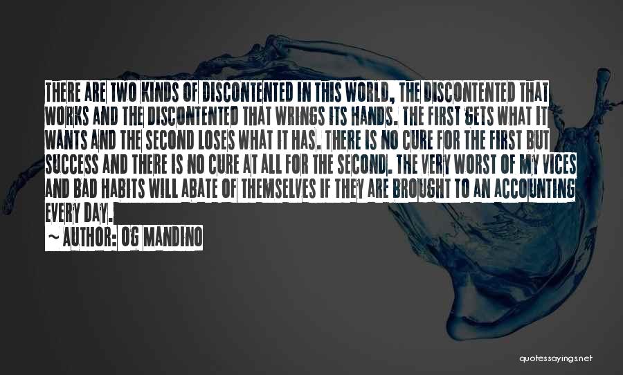 Og Mandino Quotes: There Are Two Kinds Of Discontented In This World, The Discontented That Works And The Discontented That Wrings Its Hands.