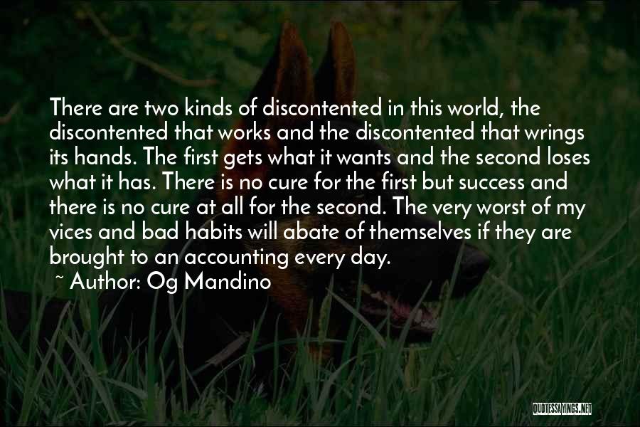 Og Mandino Quotes: There Are Two Kinds Of Discontented In This World, The Discontented That Works And The Discontented That Wrings Its Hands.