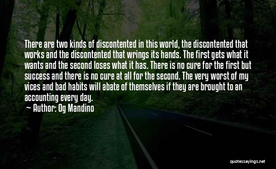 Og Mandino Quotes: There Are Two Kinds Of Discontented In This World, The Discontented That Works And The Discontented That Wrings Its Hands.