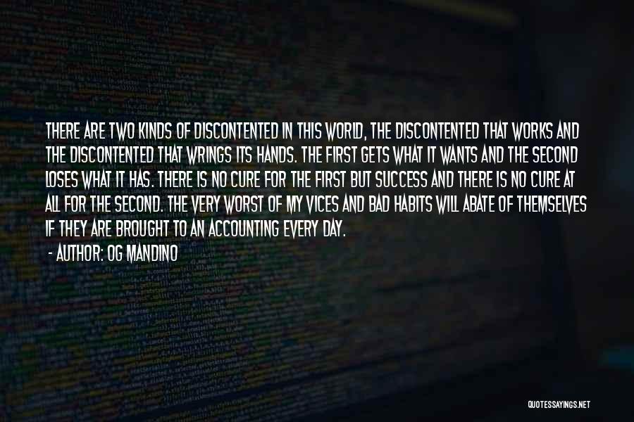 Og Mandino Quotes: There Are Two Kinds Of Discontented In This World, The Discontented That Works And The Discontented That Wrings Its Hands.