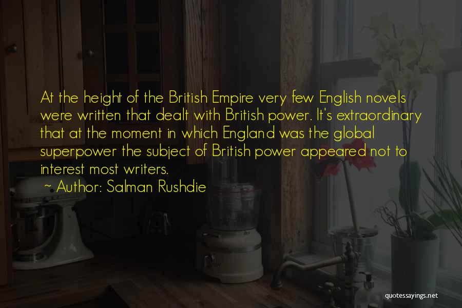 Salman Rushdie Quotes: At The Height Of The British Empire Very Few English Novels Were Written That Dealt With British Power. It's Extraordinary
