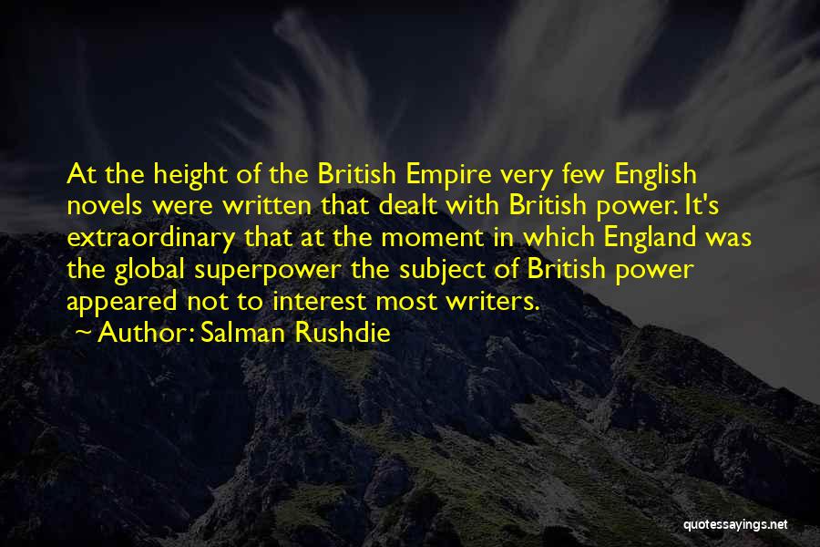Salman Rushdie Quotes: At The Height Of The British Empire Very Few English Novels Were Written That Dealt With British Power. It's Extraordinary