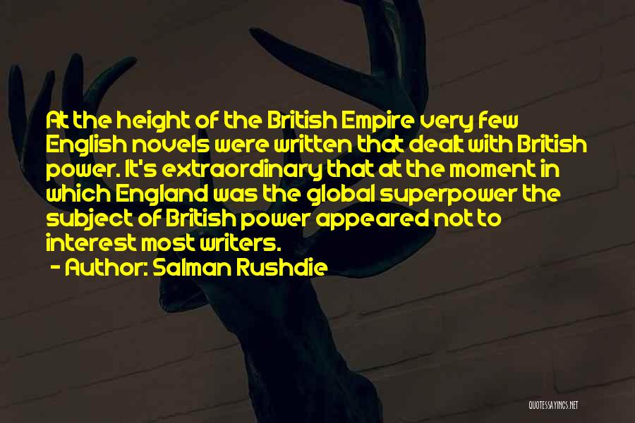 Salman Rushdie Quotes: At The Height Of The British Empire Very Few English Novels Were Written That Dealt With British Power. It's Extraordinary