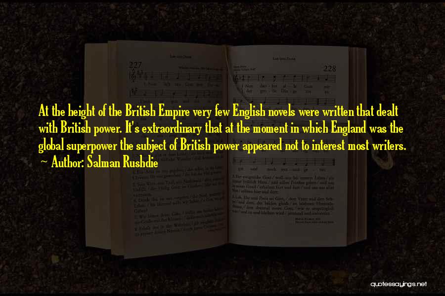Salman Rushdie Quotes: At The Height Of The British Empire Very Few English Novels Were Written That Dealt With British Power. It's Extraordinary