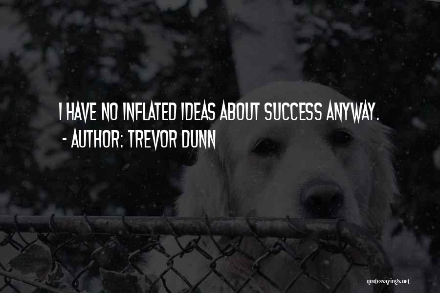 Trevor Dunn Quotes: I Have No Inflated Ideas About Success Anyway.