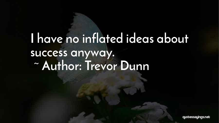 Trevor Dunn Quotes: I Have No Inflated Ideas About Success Anyway.