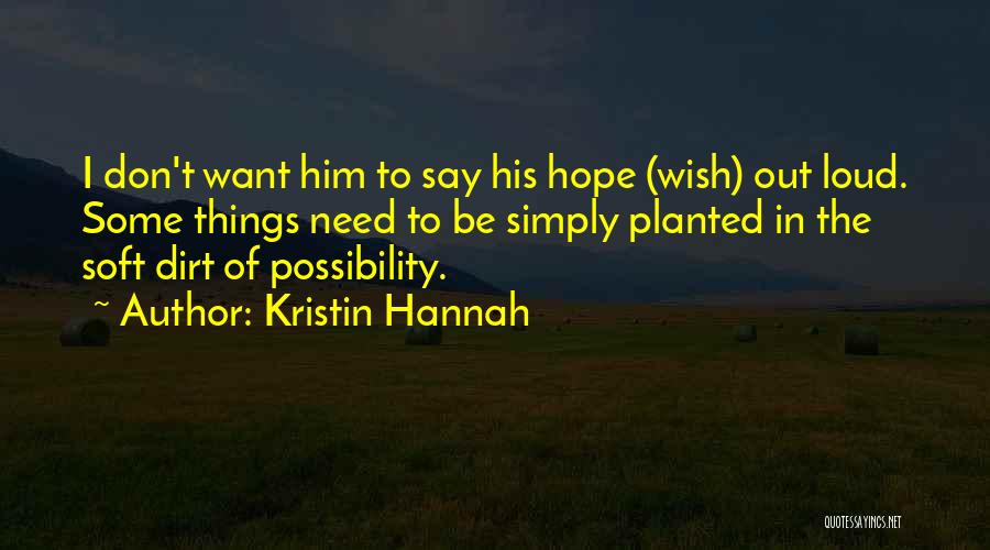 Kristin Hannah Quotes: I Don't Want Him To Say His Hope (wish) Out Loud. Some Things Need To Be Simply Planted In The