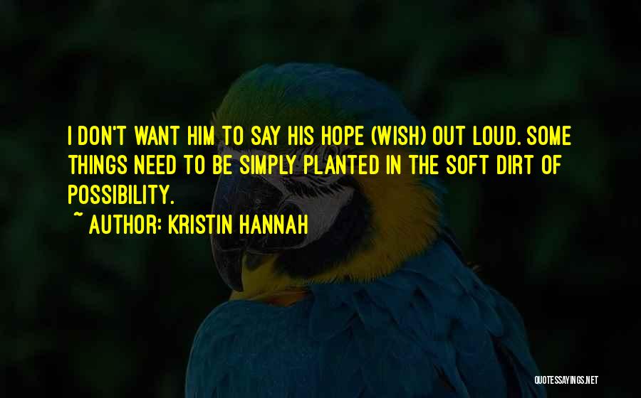 Kristin Hannah Quotes: I Don't Want Him To Say His Hope (wish) Out Loud. Some Things Need To Be Simply Planted In The