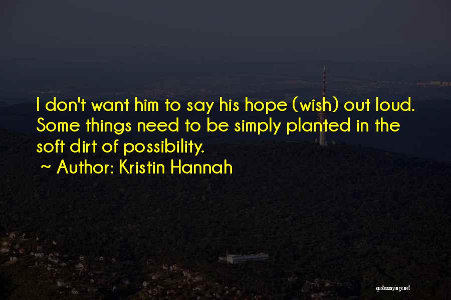 Kristin Hannah Quotes: I Don't Want Him To Say His Hope (wish) Out Loud. Some Things Need To Be Simply Planted In The
