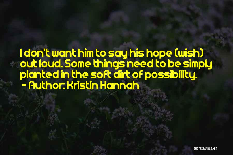 Kristin Hannah Quotes: I Don't Want Him To Say His Hope (wish) Out Loud. Some Things Need To Be Simply Planted In The