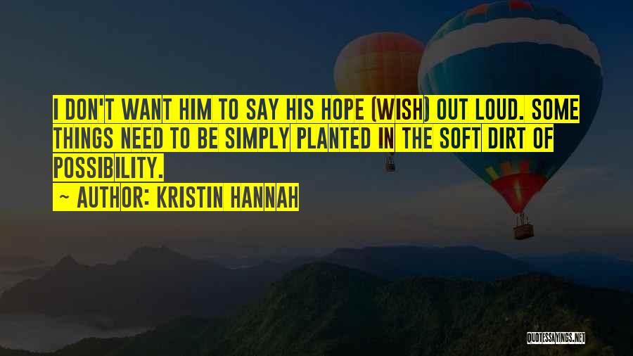 Kristin Hannah Quotes: I Don't Want Him To Say His Hope (wish) Out Loud. Some Things Need To Be Simply Planted In The