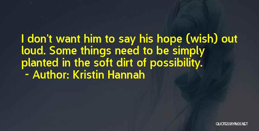 Kristin Hannah Quotes: I Don't Want Him To Say His Hope (wish) Out Loud. Some Things Need To Be Simply Planted In The