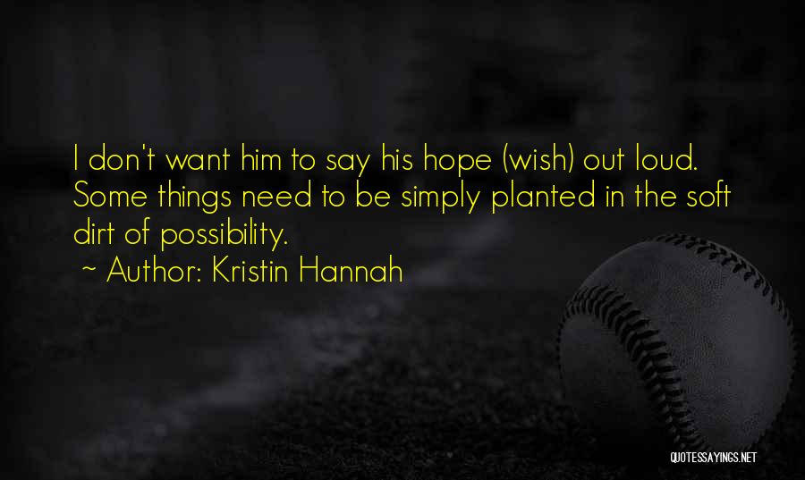 Kristin Hannah Quotes: I Don't Want Him To Say His Hope (wish) Out Loud. Some Things Need To Be Simply Planted In The