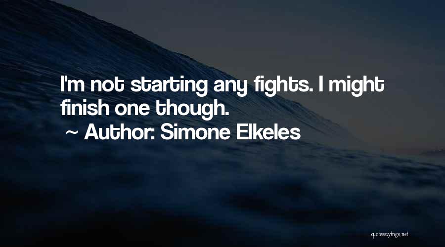 Simone Elkeles Quotes: I'm Not Starting Any Fights. I Might Finish One Though.