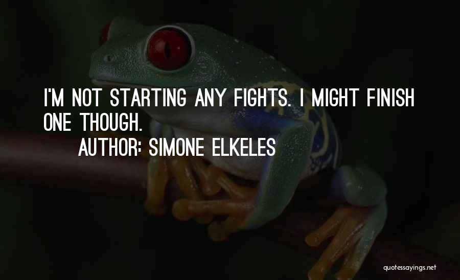 Simone Elkeles Quotes: I'm Not Starting Any Fights. I Might Finish One Though.