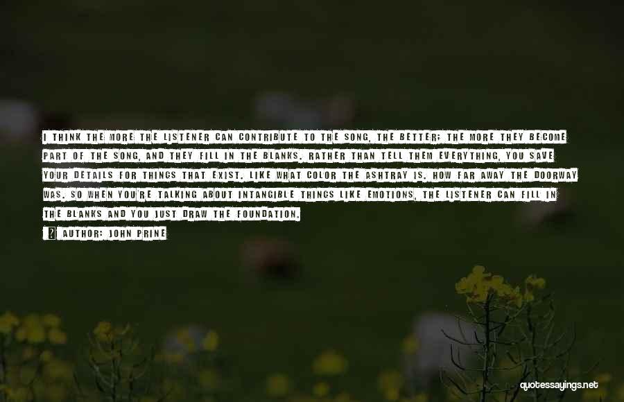 John Prine Quotes: I Think The More The Listener Can Contribute To The Song, The Better; The More They Become Part Of The