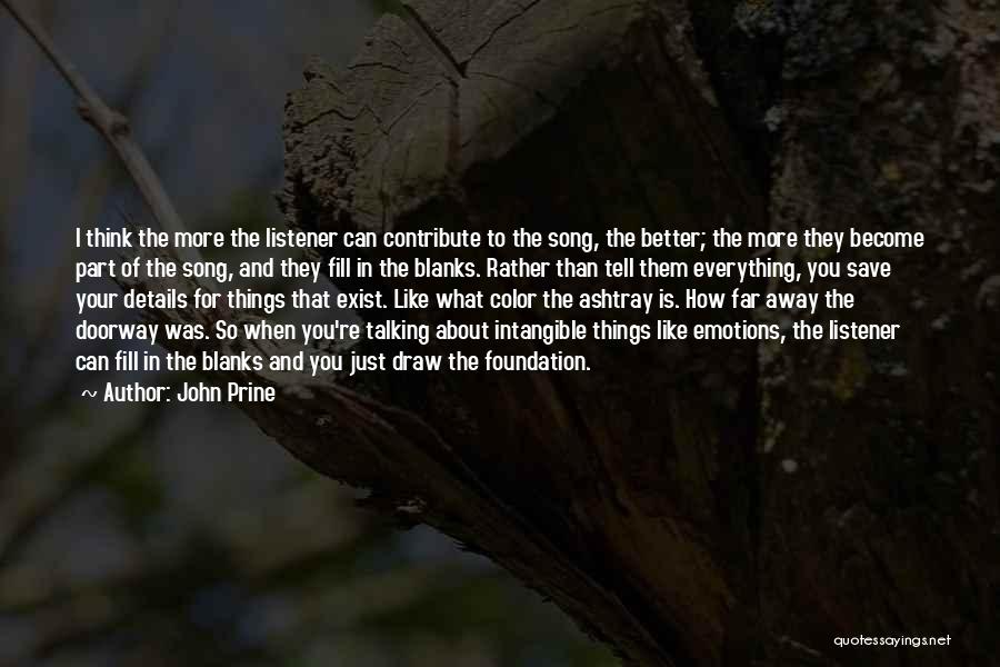 John Prine Quotes: I Think The More The Listener Can Contribute To The Song, The Better; The More They Become Part Of The