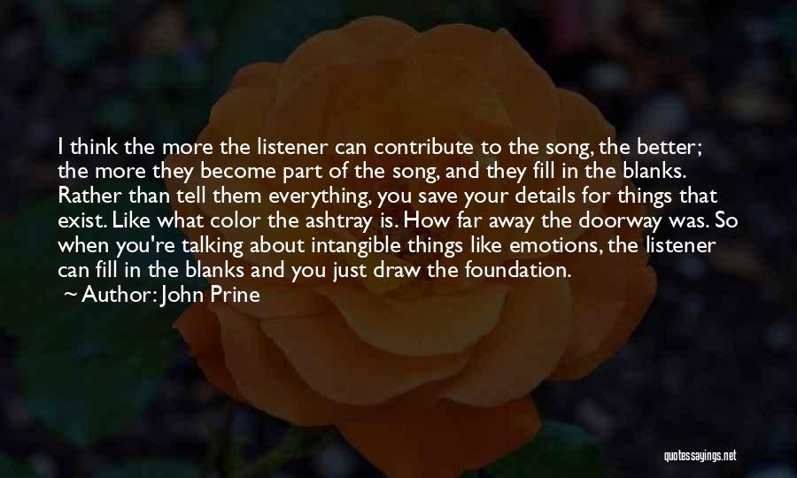 John Prine Quotes: I Think The More The Listener Can Contribute To The Song, The Better; The More They Become Part Of The