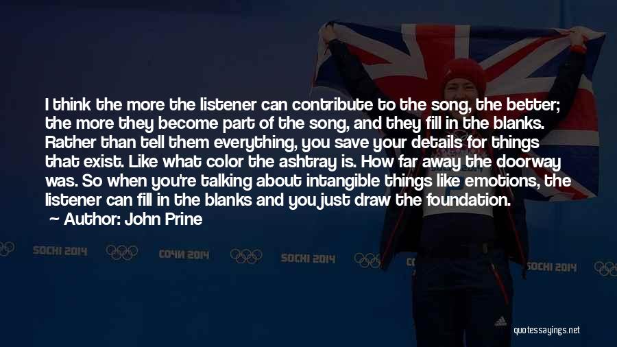 John Prine Quotes: I Think The More The Listener Can Contribute To The Song, The Better; The More They Become Part Of The