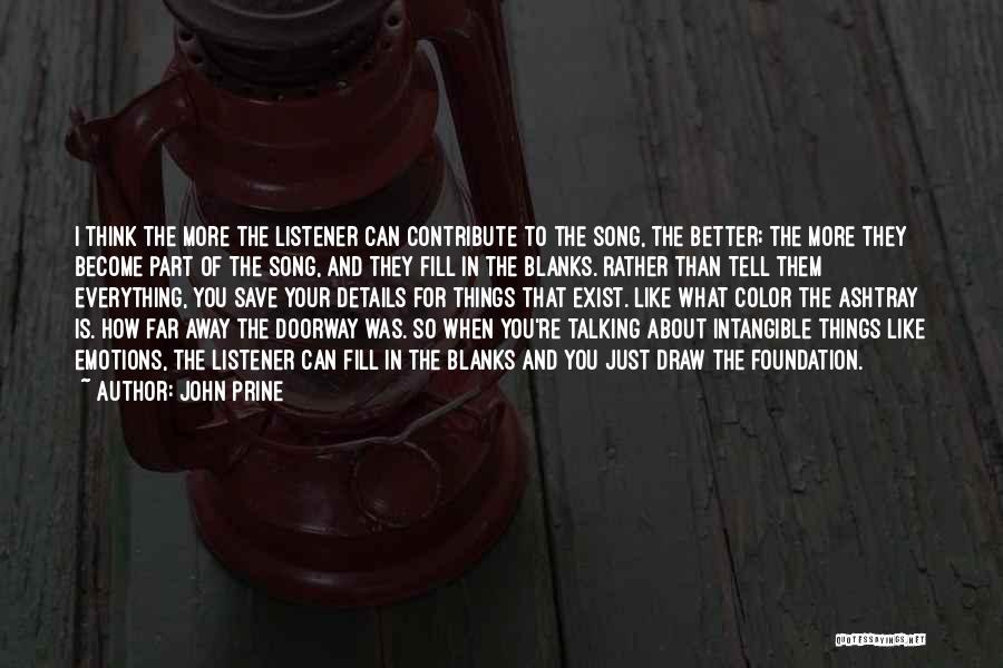 John Prine Quotes: I Think The More The Listener Can Contribute To The Song, The Better; The More They Become Part Of The