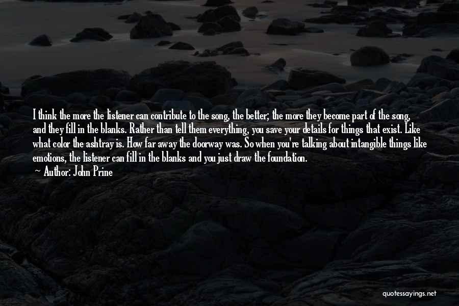 John Prine Quotes: I Think The More The Listener Can Contribute To The Song, The Better; The More They Become Part Of The