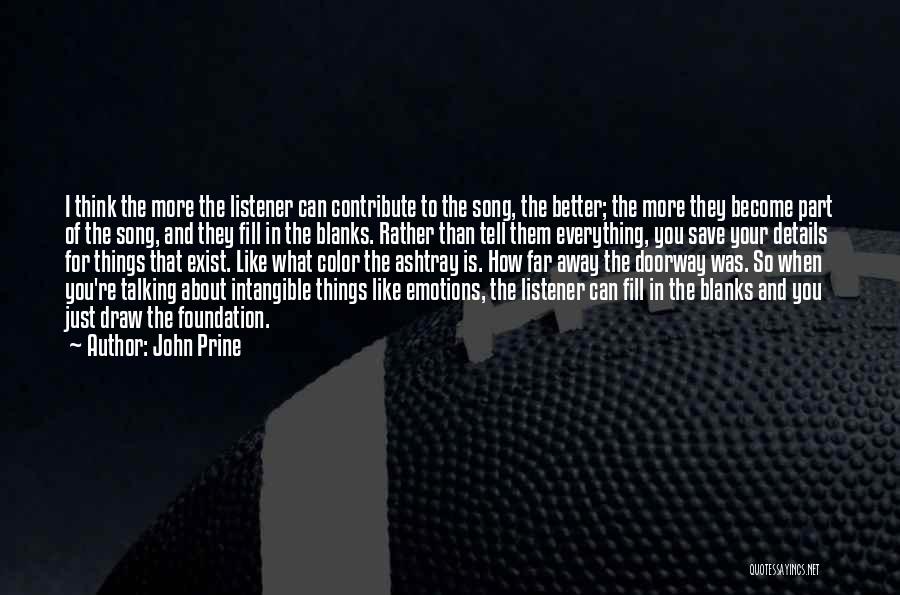 John Prine Quotes: I Think The More The Listener Can Contribute To The Song, The Better; The More They Become Part Of The