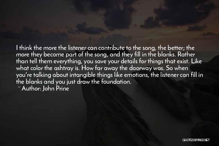 John Prine Quotes: I Think The More The Listener Can Contribute To The Song, The Better; The More They Become Part Of The