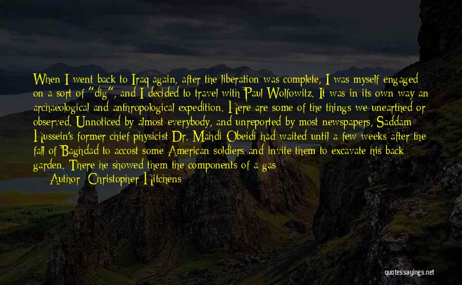 Christopher Hitchens Quotes: When I Went Back To Iraq Again, After The Liberation Was Complete, I Was Myself Engaged On A Sort Of