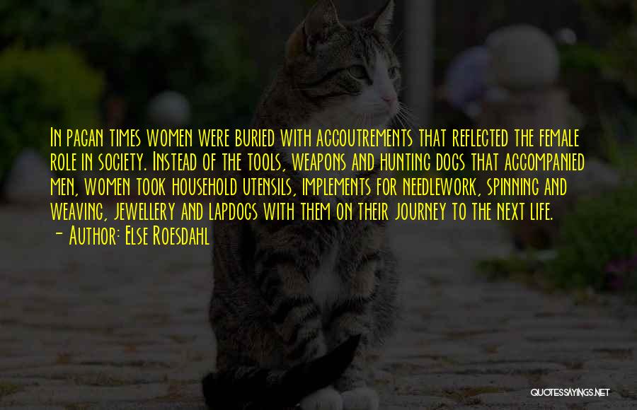 Else Roesdahl Quotes: In Pagan Times Women Were Buried With Accoutrements That Reflected The Female Role In Society. Instead Of The Tools, Weapons