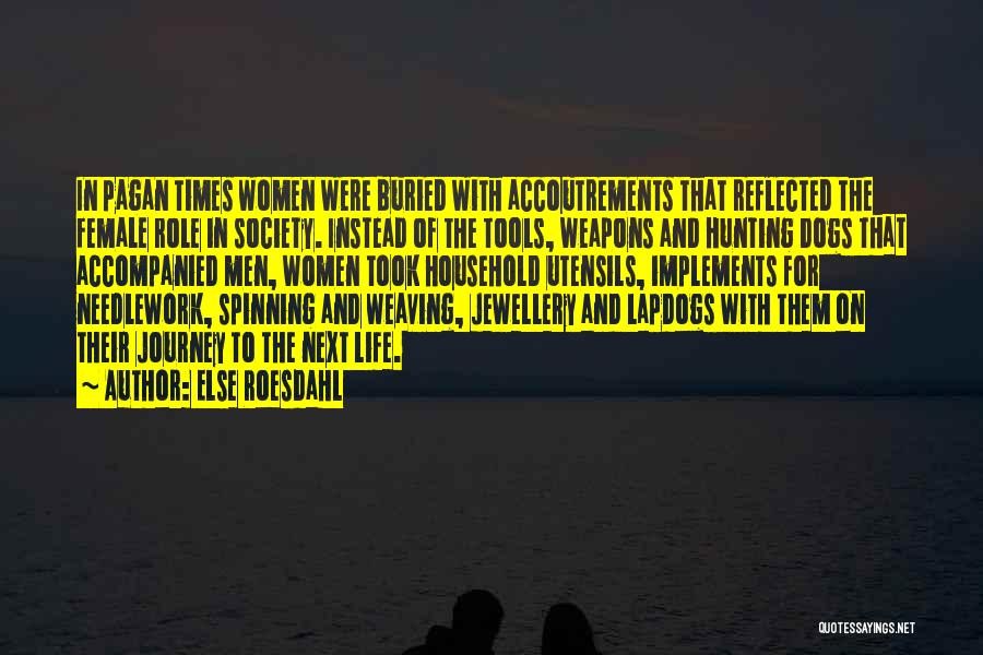 Else Roesdahl Quotes: In Pagan Times Women Were Buried With Accoutrements That Reflected The Female Role In Society. Instead Of The Tools, Weapons