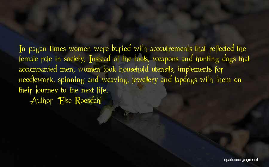 Else Roesdahl Quotes: In Pagan Times Women Were Buried With Accoutrements That Reflected The Female Role In Society. Instead Of The Tools, Weapons