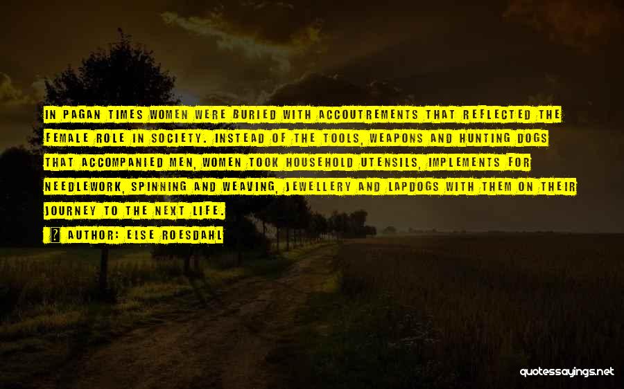 Else Roesdahl Quotes: In Pagan Times Women Were Buried With Accoutrements That Reflected The Female Role In Society. Instead Of The Tools, Weapons