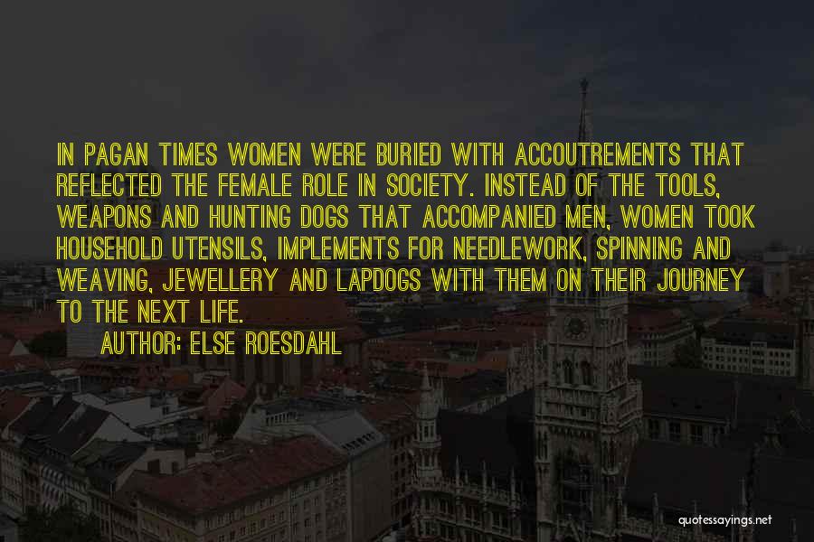 Else Roesdahl Quotes: In Pagan Times Women Were Buried With Accoutrements That Reflected The Female Role In Society. Instead Of The Tools, Weapons