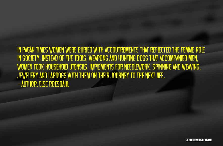 Else Roesdahl Quotes: In Pagan Times Women Were Buried With Accoutrements That Reflected The Female Role In Society. Instead Of The Tools, Weapons