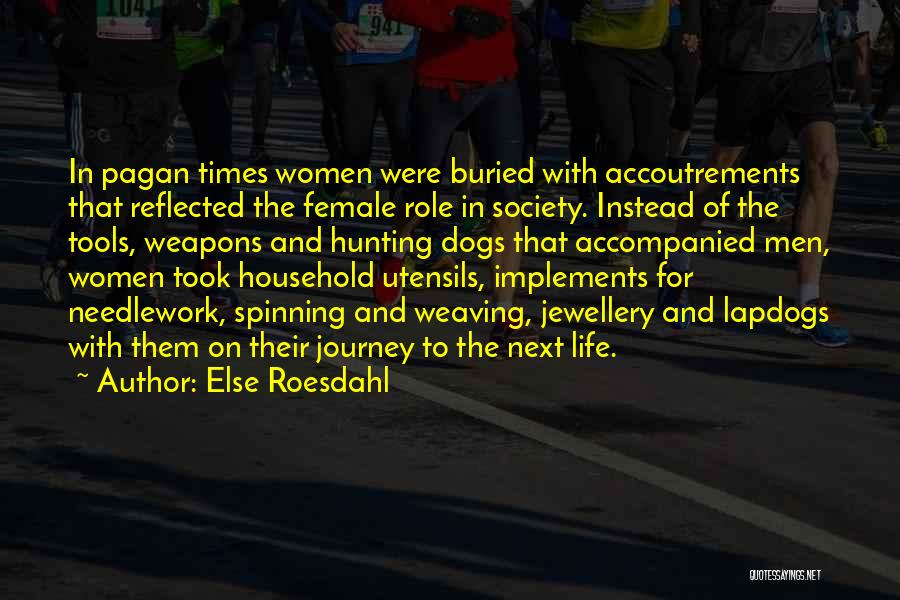 Else Roesdahl Quotes: In Pagan Times Women Were Buried With Accoutrements That Reflected The Female Role In Society. Instead Of The Tools, Weapons