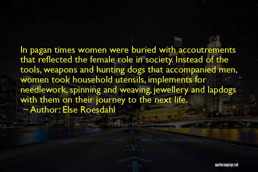 Else Roesdahl Quotes: In Pagan Times Women Were Buried With Accoutrements That Reflected The Female Role In Society. Instead Of The Tools, Weapons