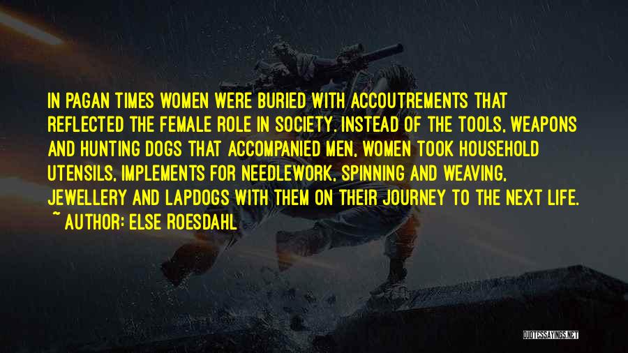 Else Roesdahl Quotes: In Pagan Times Women Were Buried With Accoutrements That Reflected The Female Role In Society. Instead Of The Tools, Weapons