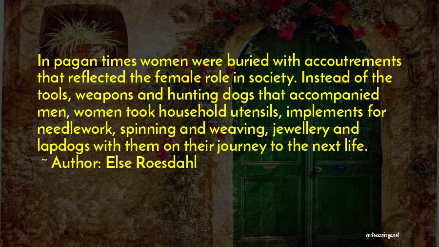 Else Roesdahl Quotes: In Pagan Times Women Were Buried With Accoutrements That Reflected The Female Role In Society. Instead Of The Tools, Weapons