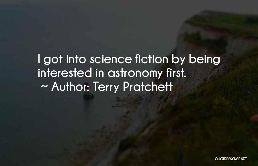 Terry Pratchett Quotes: I Got Into Science Fiction By Being Interested In Astronomy First.