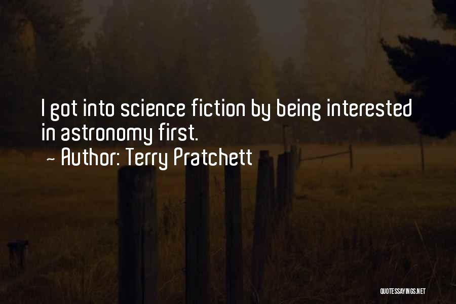 Terry Pratchett Quotes: I Got Into Science Fiction By Being Interested In Astronomy First.