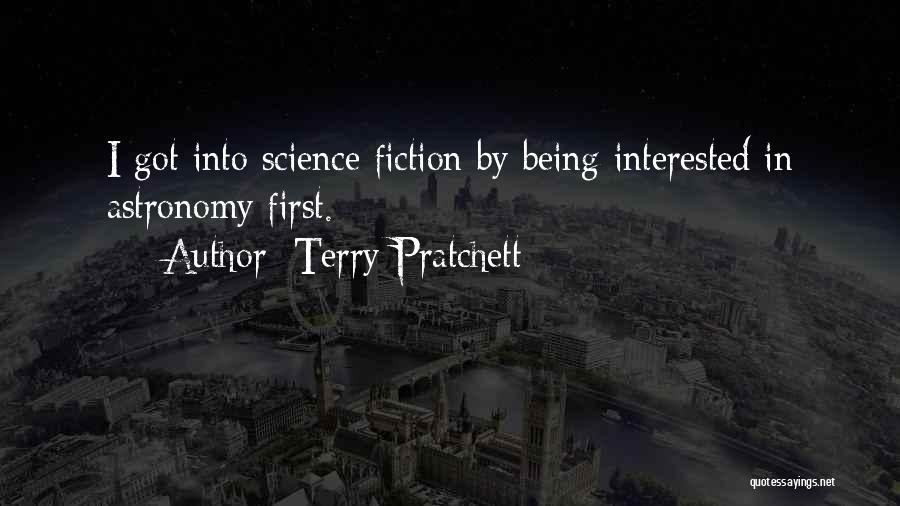 Terry Pratchett Quotes: I Got Into Science Fiction By Being Interested In Astronomy First.