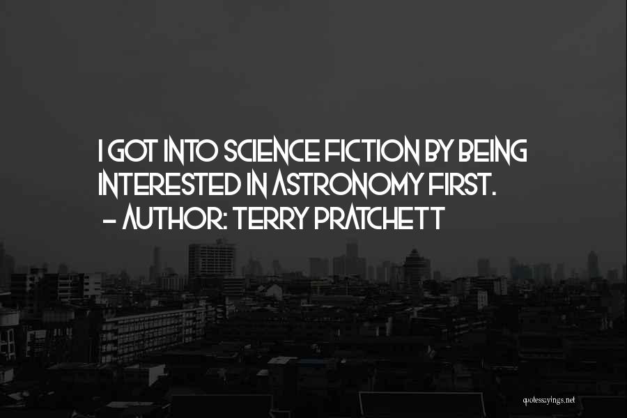 Terry Pratchett Quotes: I Got Into Science Fiction By Being Interested In Astronomy First.