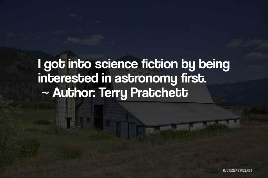 Terry Pratchett Quotes: I Got Into Science Fiction By Being Interested In Astronomy First.