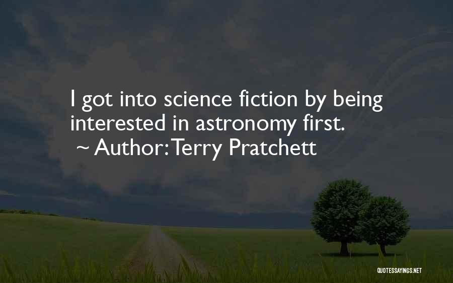Terry Pratchett Quotes: I Got Into Science Fiction By Being Interested In Astronomy First.