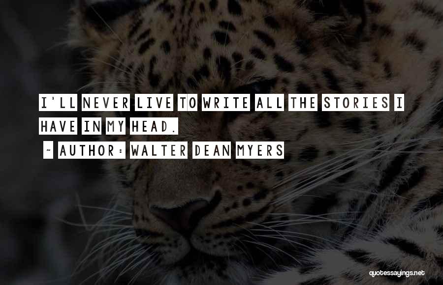 Walter Dean Myers Quotes: I'll Never Live To Write All The Stories I Have In My Head.