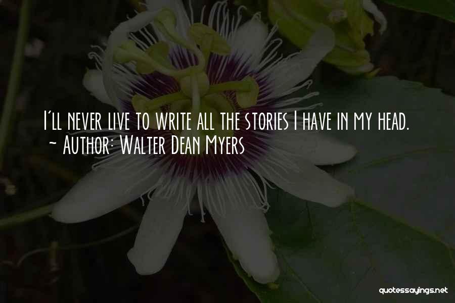Walter Dean Myers Quotes: I'll Never Live To Write All The Stories I Have In My Head.