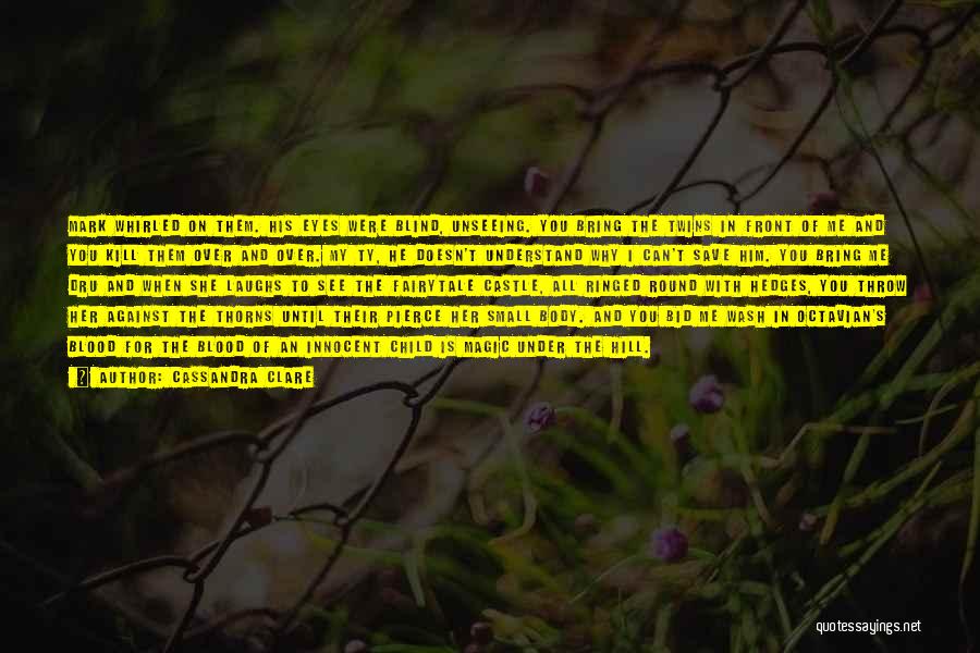 Cassandra Clare Quotes: Mark Whirled On Them. His Eyes Were Blind, Unseeing. You Bring The Twins In Front Of Me And You Kill