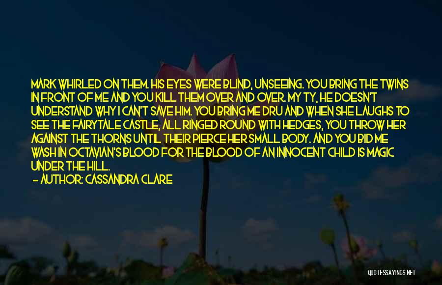 Cassandra Clare Quotes: Mark Whirled On Them. His Eyes Were Blind, Unseeing. You Bring The Twins In Front Of Me And You Kill