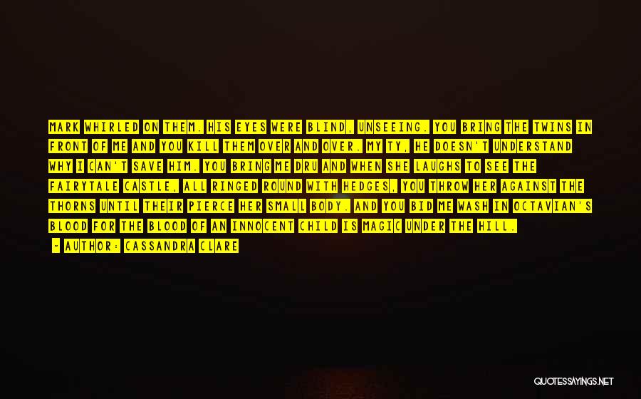 Cassandra Clare Quotes: Mark Whirled On Them. His Eyes Were Blind, Unseeing. You Bring The Twins In Front Of Me And You Kill